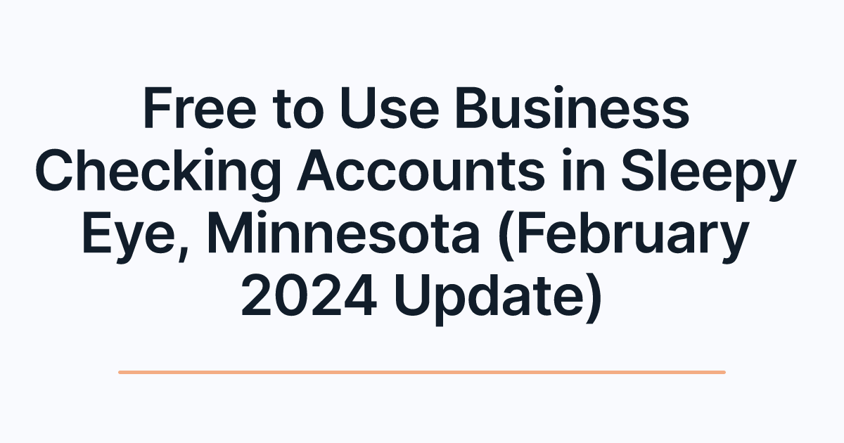 Free to Use Business Checking Accounts in Sleepy Eye, Minnesota (February 2024 Update)